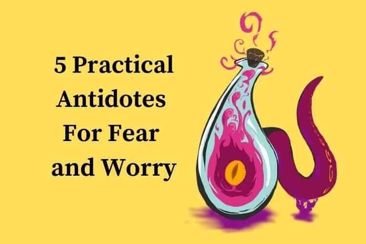 5 Practical Antidotes For Fear and Worry